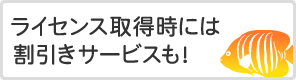 ライセンス取得時には割引きサービスも！